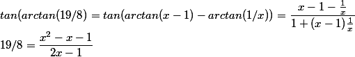 tan(arctan(19/8)=tan(arctan(x-1)-arctan(1/x))=\dfrac{x-1-\frac{1}{x}}{1+(x-1)\frac{1}{x}}
 \\ 19/8=\dfrac{x^2-x-1}{2x-1}